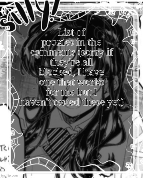 Btw never bookmark or share a proxy at school, it's how it gets blocked by administrators | List of proxies in the comments (sorry if they're all blocked, I have one that works for me but I haven't tested these yet) | image tagged in silly's kcc temp | made w/ Imgflip meme maker