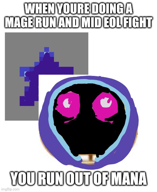 Uh oh | WHEN YOURE DOING A MAGE RUN AND MID EOL FIGHT; YOU RUN OUT OF MANA | image tagged in terraria,mage | made w/ Imgflip meme maker