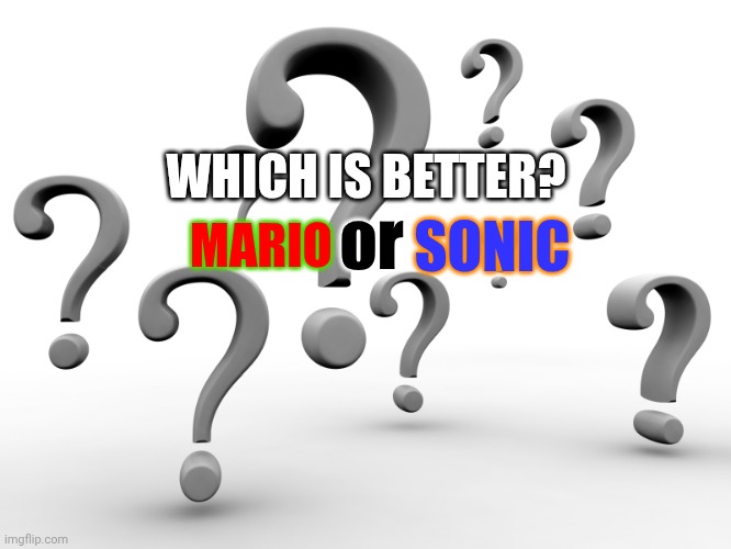 Question marks | MARIO; WHICH IS BETTER? or; SONIC | image tagged in question marks | made w/ Imgflip meme maker