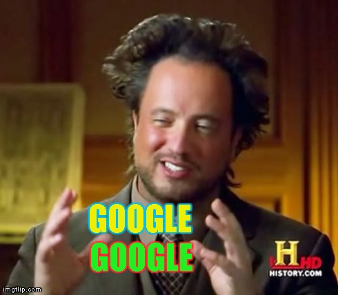 GOOGLE GOOGLE | image tagged in memes,ancient aliens | made w/ Imgflip meme maker