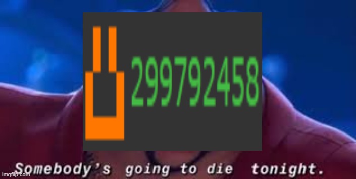 Somebody's Going To Die Tonight | image tagged in somebody's going to die tonight | made w/ Imgflip meme maker