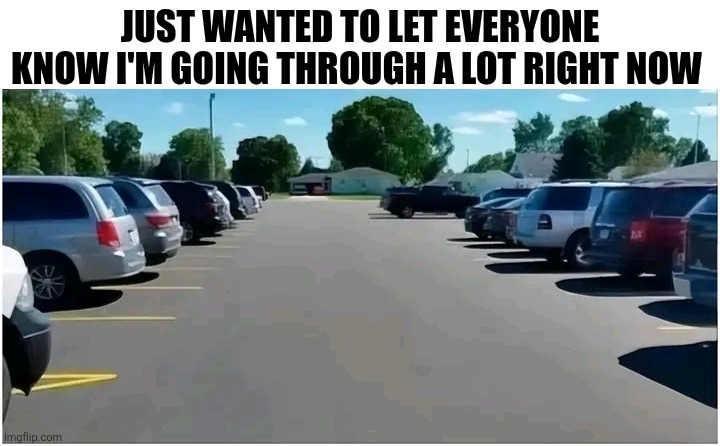 Just Wanted To Let Everyone Know | JUST WANTED TO LET EVERYONE KNOW I'M GOING THROUGH A LOT RIGHT NOW | image tagged in chris joines | made w/ Imgflip meme maker