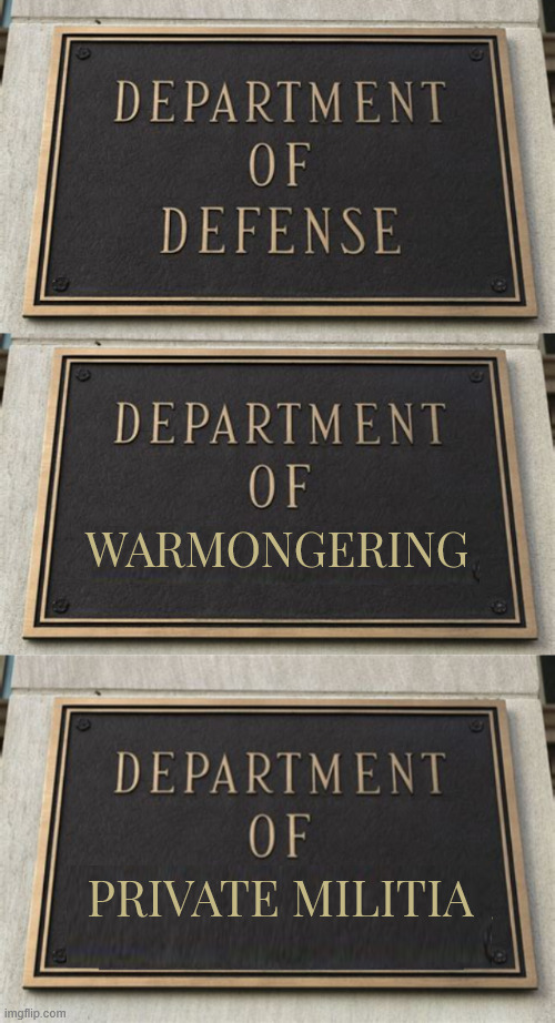 Trump's private militia formerly the Department of Defense | WARMONGERING; PRIVATE MILITIA | image tagged in trump's private militia formerly the department of defense,oust trump now,private maga military,hitmen,us military hijacked | made w/ Imgflip meme maker