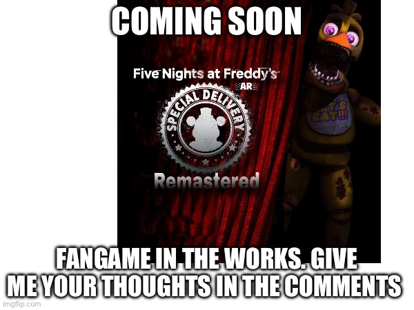 Coming soon _1987_ITSME_. Make sure you comment. Or I’ll release them among you ha ha ha ha ha ? | COMING SOON; FANGAME IN THE WORKS. GIVE ME YOUR THOUGHTS IN THE COMMENTS | image tagged in fnaf,five nights at freddys,fnaf ar,fnaf ar remastered,coming soon,memes | made w/ Imgflip meme maker