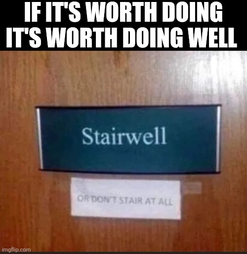 If It's Worth Doing It's Worth Doing Well | IF IT'S WORTH DOING IT'S WORTH DOING WELL | image tagged in chris joines | made w/ Imgflip meme maker