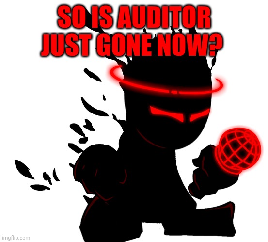 Geez, why are most Auditor images on here user temps! | SO IS AUDITOR JUST GONE NOW? | image tagged in fnf auditor | made w/ Imgflip meme maker