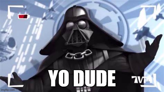Yo Dudes, The Empire is Pretty Chill | YO DUDE | image tagged in yo dudes the empire is pretty chill | made w/ Imgflip meme maker