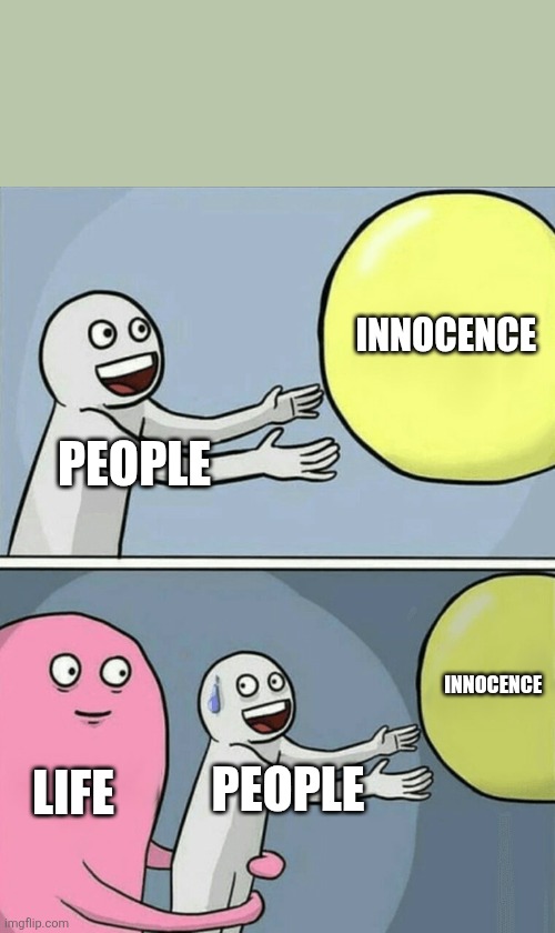 Running Away Balloon | INNOCENCE; PEOPLE; INNOCENCE; LIFE; PEOPLE | image tagged in memes,running away balloon | made w/ Imgflip meme maker