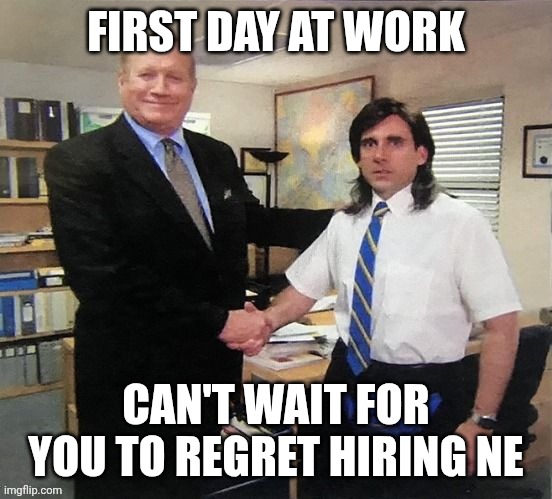 congratulations | FIRST DAY AT WORK; CAN'T WAIT FOR YOU TO REGRET HIRING NE | image tagged in congratulations | made w/ Imgflip meme maker