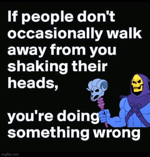 You're doing something wrong | image tagged in skeletor,something s wrong | made w/ Imgflip meme maker