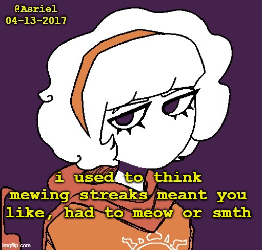 Asriel's Rose template | i used to think mewing streaks meant you like, had to meow or smth | image tagged in asriel's rose template | made w/ Imgflip meme maker