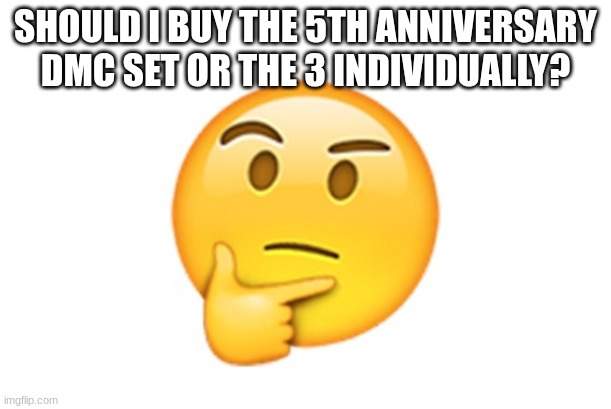 Thinking emoji | SHOULD I BUY THE 5TH ANNIVERSARY DMC SET OR THE 3 INDIVIDUALLY? | image tagged in thinking emoji,devil may cry | made w/ Imgflip meme maker