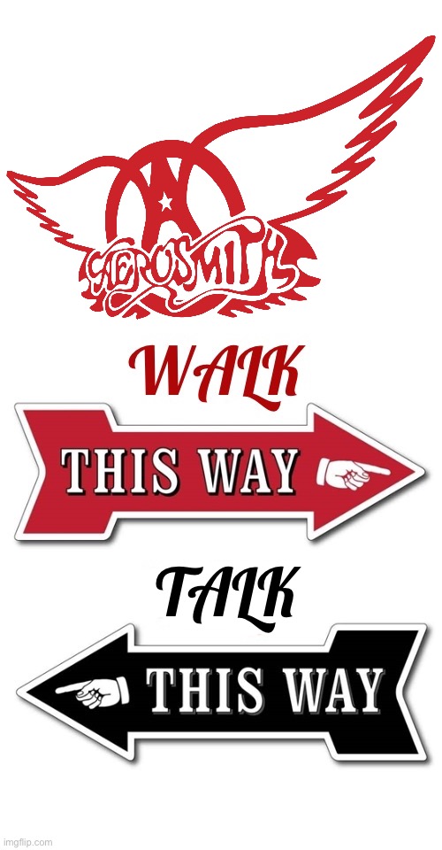 Singing hey diddle diddle, with your kitty in the middle… | TALK | image tagged in hard rock,aerosmith,walk this way,talk this way,arrows,classic | made w/ Imgflip meme maker