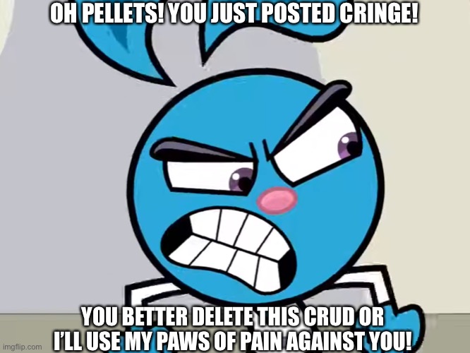 Yang is mad meme | OH PELLETS! YOU JUST POSTED CRINGE! YOU BETTER DELETE THIS CRUD OR I’LL USE MY PAWS OF PAIN AGAINST YOU! | image tagged in funny memes,fun,memes | made w/ Imgflip meme maker