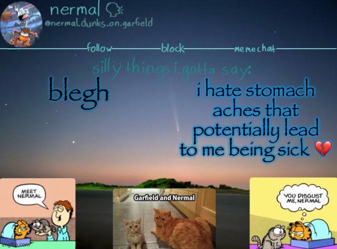 nermal :speak: | blegh; i hate stomach aches that potentially lead to me being sick 💔 | image tagged in nermal speak | made w/ Imgflip meme maker
