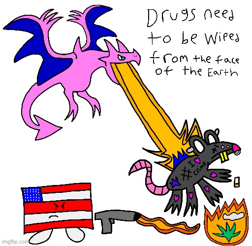 Drugs Need To Be Wiped From The Face Of The Earth | made w/ Imgflip meme maker