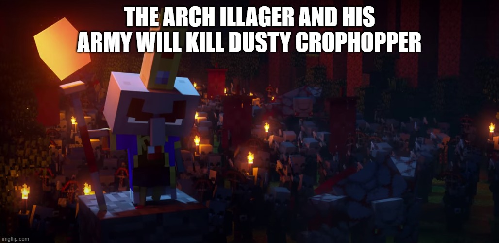 The Army Of Illagers | THE ARCH ILLAGER AND HIS ARMY WILL KILL DUSTY CROPHOPPER | image tagged in the army of illagers | made w/ Imgflip meme maker