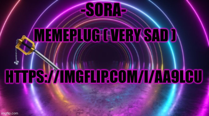 https://imgflip.com/i/aa9lcu | MEMEPLUG ( VERY SAD ); HTTPS://IMGFLIP.COM/I/AA9LCU | image tagged in -sora- template | made w/ Imgflip meme maker