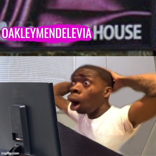 OAKLEYMENDELEVIA | made w/ Imgflip meme maker