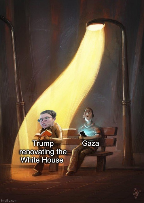 On to the next virtue signaling event | Trump renovating the White House; Gaza | image tagged in streetlight,politics lol,memes | made w/ Imgflip meme maker