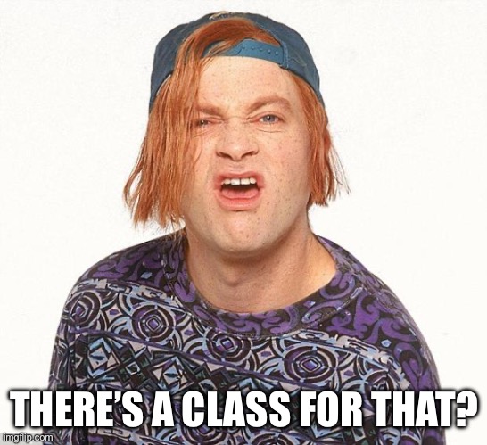 Kevin the teenager | THERE’S A CLASS FOR THAT? | image tagged in kevin the teenager | made w/ Imgflip meme maker