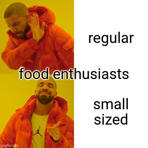 Drake Hotline Bling | regular; food enthusiasts; small sized | image tagged in memes,drake hotline bling | made w/ Imgflip meme maker