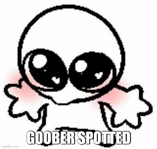 silly lil guy | GOOBER SPOTTED | image tagged in silly lil guy | made w/ Imgflip meme maker