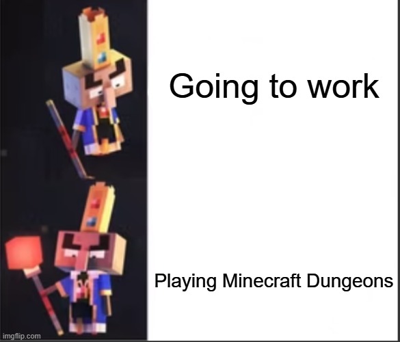 Arch-Illager format | Going to work; Playing Minecraft Dungeons | image tagged in arch-illager format | made w/ Imgflip meme maker