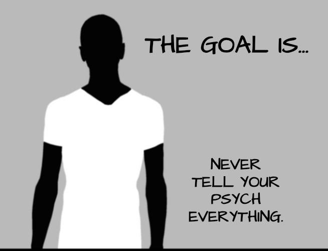 THE GOAL IS... NEVER TELL YOUR PSYCH EVERYTHING. | made w/ Imgflip meme maker