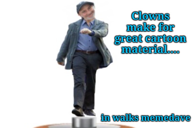 Clowns make for great cartoon material.... in walks memedave | made w/ Imgflip meme maker
