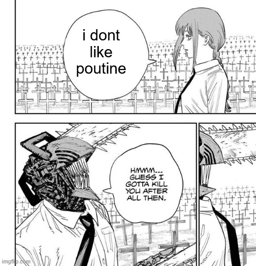 gn chat | i dont like poutine | made w/ Imgflip meme maker