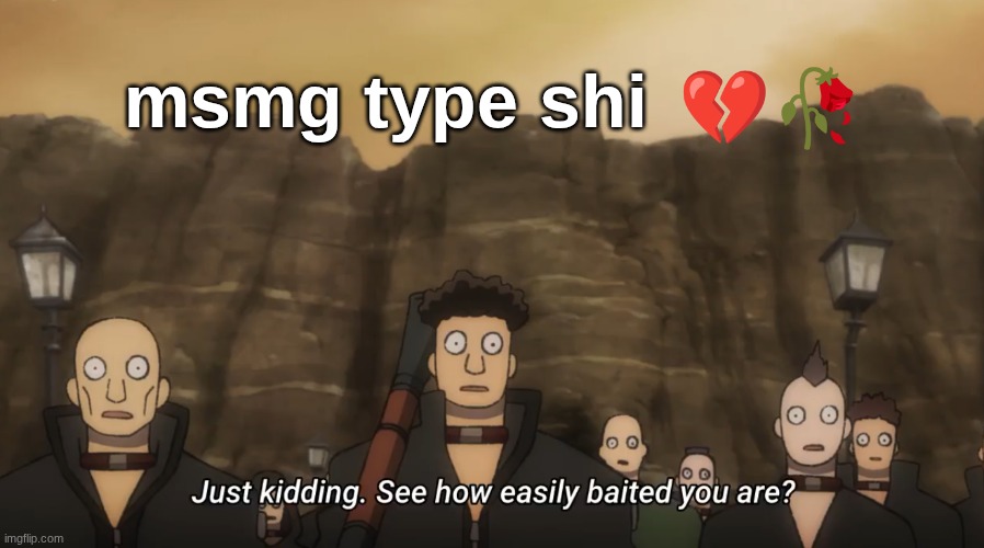 💔🥀; msmg type shi | made w/ Imgflip meme maker