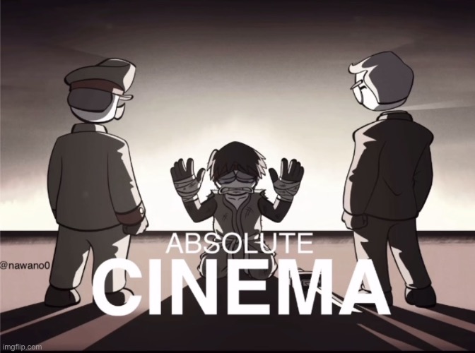 Absolute cinema | image tagged in absolute cinema | made w/ Imgflip meme maker