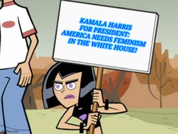 Sam's Protest Against Donald Trump | KAMALA HARRIS
FOR PRESIDENT:
AMERICA NEEDS FEMINISM
IN THE WHITE HOUSE! | image tagged in sam's protest template danny phantom | made w/ Imgflip meme maker