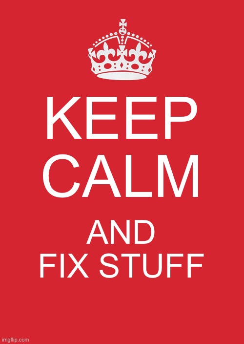 Fix stuff, don't break stuff | KEEP CALM; AND FIX STUFF | image tagged in memes,keep calm and carry on red,fix stuff,fix anything | made w/ Imgflip meme maker