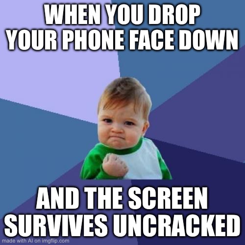 Success Kid | WHEN YOU DROP YOUR PHONE FACE DOWN; AND THE SCREEN SURVIVES UNCRACKED | image tagged in memes,success kid | made w/ Imgflip meme maker