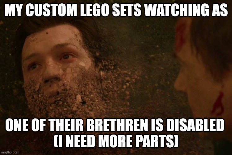 I don't wanna go... | MY CUSTOM LEGO SETS WATCHING AS; ONE OF THEIR BRETHREN IS DISABLED 
(I NEED MORE PARTS) | image tagged in peter parker dust,lego,funny,sad | made w/ Imgflip meme maker
