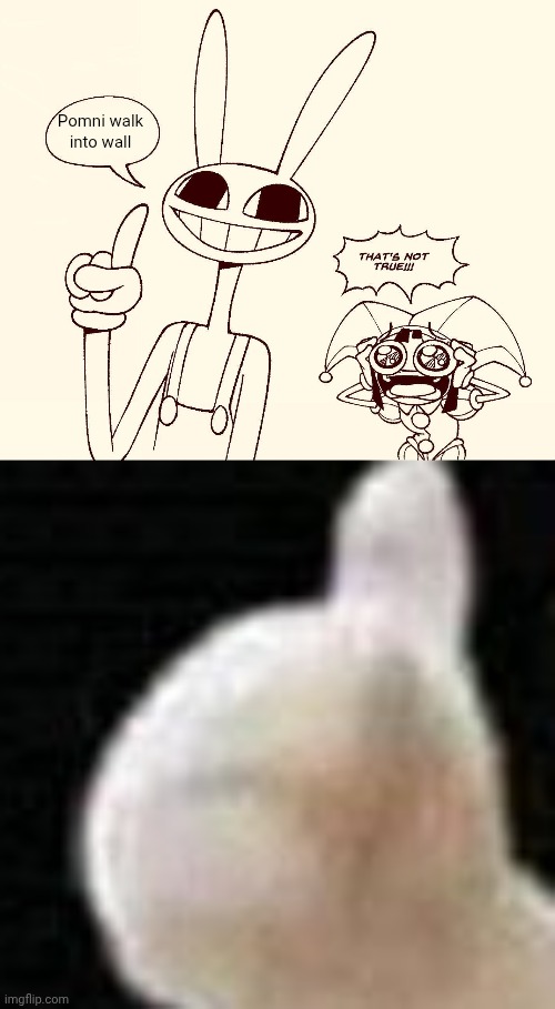 Jax is blind???? | Pomni walk into wall | image tagged in jax spreads misinformation,sad thumbs up cat | made w/ Imgflip meme maker