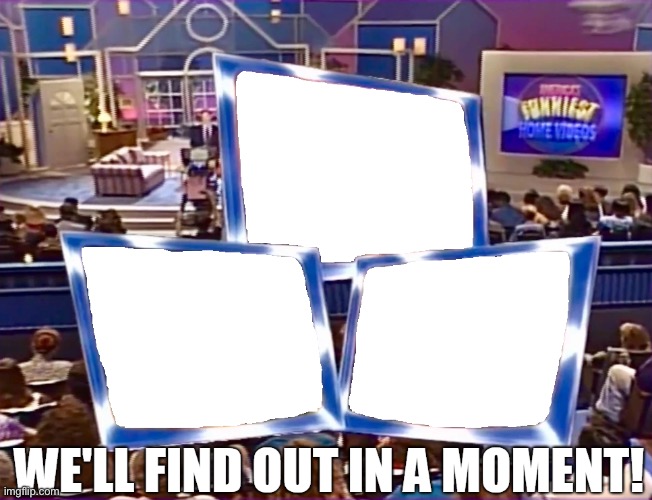 We'll Find Out in a Moment! | image tagged in we'll find out in a moment | made w/ Imgflip meme maker