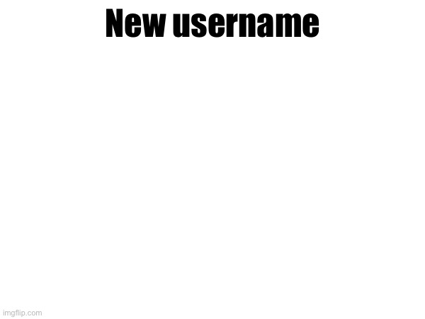New username | made w/ Imgflip meme maker