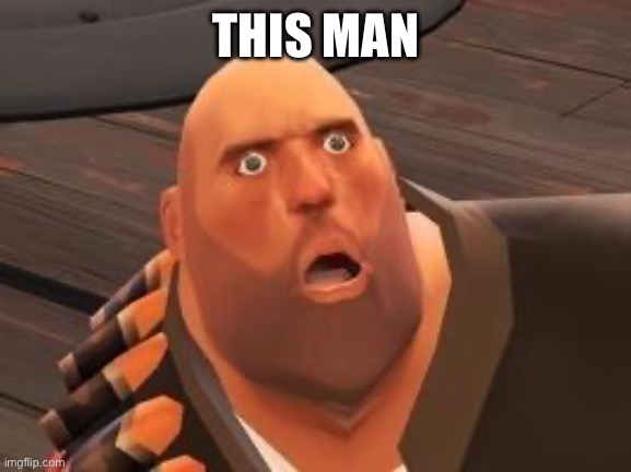 THIS MAN | image tagged in tf2 heavy | made w/ Imgflip meme maker