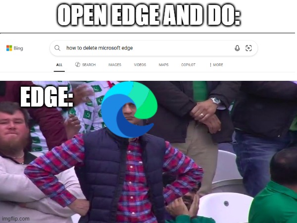 Browser Meme | OPEN EDGE AND DO:; EDGE: | image tagged in memes,relatable,meme,browser | made w/ Imgflip meme maker