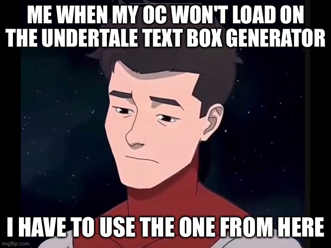 Man | ME WHEN MY OC WON'T LOAD ON THE UNDERTALE TEXT BOX GENERATOR; I HAVE TO USE THE ONE FROM HERE | image tagged in omni mark sad,sans le topic | made w/ Imgflip meme maker