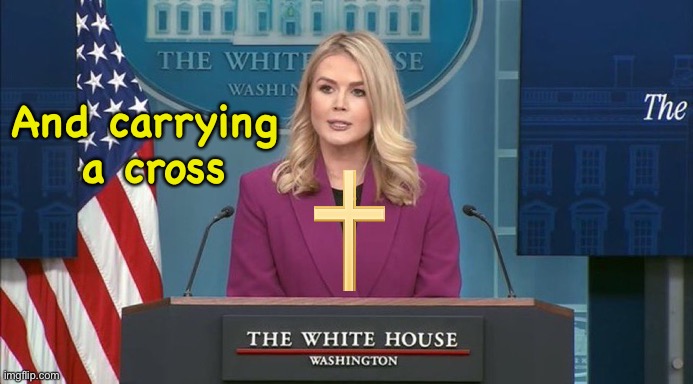 Karoline Leavitt | And carrying
 a cross | image tagged in karoline leavitt | made w/ Imgflip meme maker
