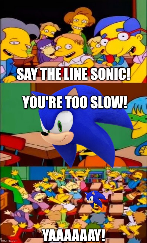 say the line sonic | SAY THE LINE SONIC! YOU'RE TOO SLOW! YAAAAAAY! | image tagged in say the line bart simpsons,memes | made w/ Imgflip meme maker