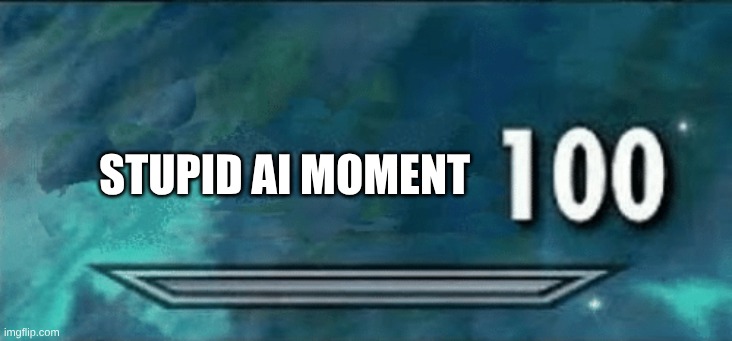 Skyrim skill meme | STUPID AI MOMENT | image tagged in skyrim skill meme | made w/ Imgflip meme maker