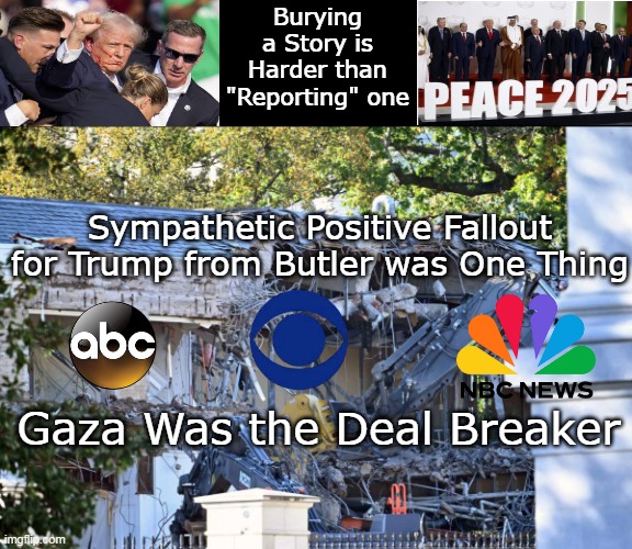 The Reason we have "Ballroomgate" | Burying a Story is Harder than "Reporting" one; Sympathetic Positive Fallout for Trump from Butler was One Thing; Gaza Was the Deal Breaker | image tagged in bury good news on trump ballroomgate meme | made w/ Imgflip meme maker