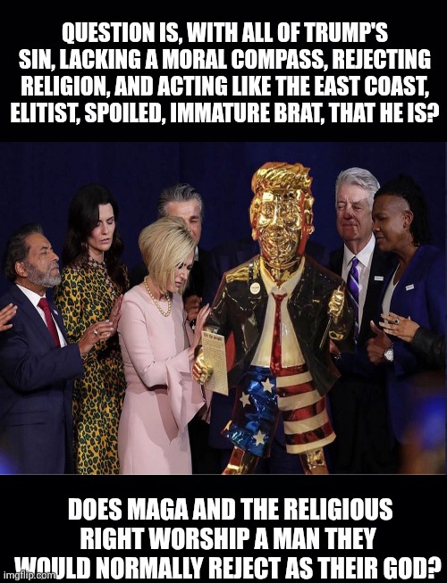 Black background | QUESTION IS, WITH ALL OF TRUMP'S SIN, LACKING A MORAL COMPASS, REJECTING RELIGION, AND ACTING LIKE THE EAST COAST, ELITIST, SPOILED, IMMATUR | image tagged in black background | made w/ Imgflip meme maker