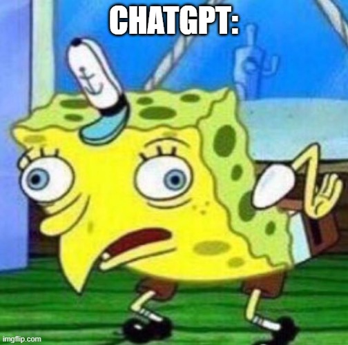 CHATGPT: | image tagged in sarcastic spongebob | made w/ Imgflip meme maker