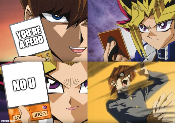 Yu-Gi-Oh No-U | YOU'RE A PEDO NO U | image tagged in yu-gi-oh no-u | made w/ Imgflip meme maker